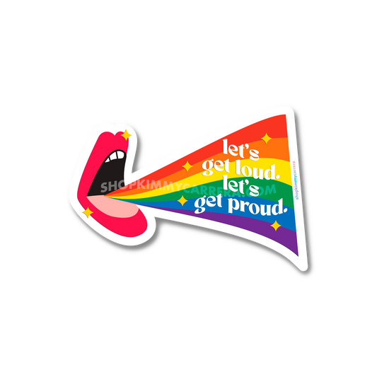 Get Loud Get Proud Sticker